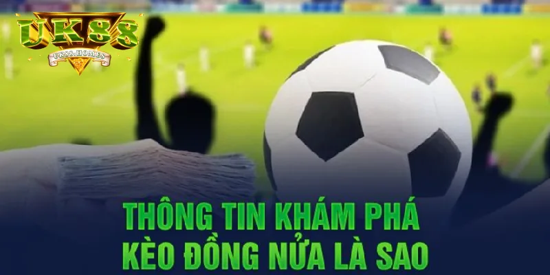 Sơ lược về kèo đồng nửa tại UK88 online
